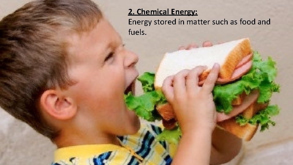 2. Chemical Energy: Energy stored in matter such as food and fuels. 