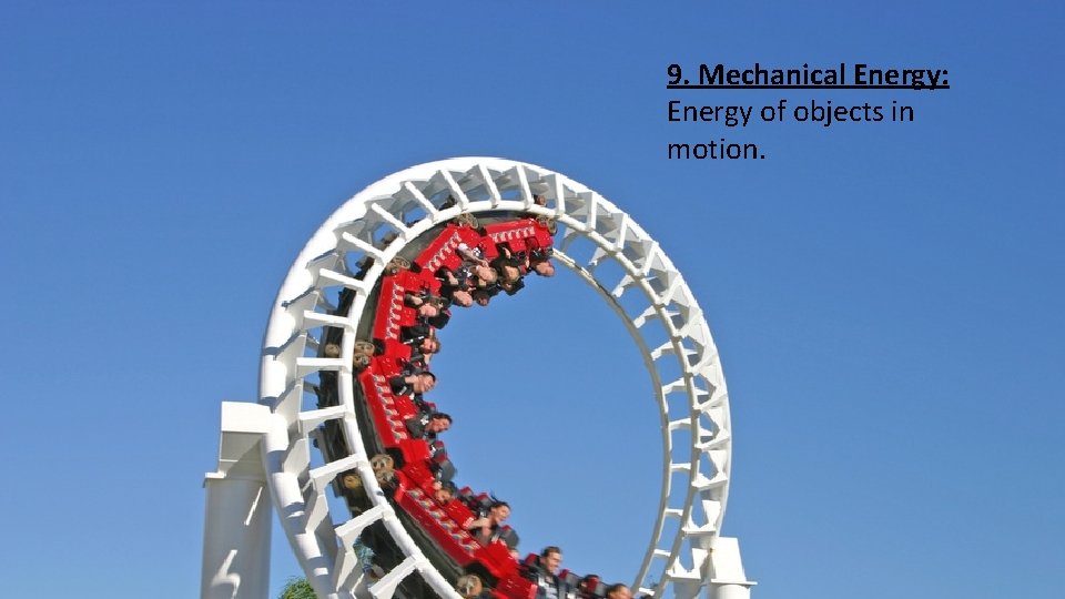 9. Mechanical Energy: Energy of objects in motion. 