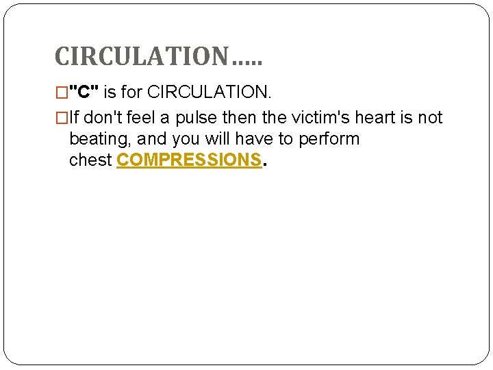 CIRCULATION…. . �"C" is for CIRCULATION. �If don't feel a pulse then the victim's