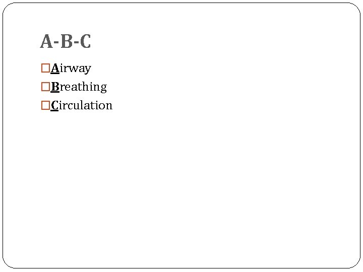 A-B-C �Airway �Breathing �Circulation 