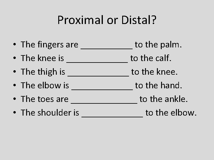 Proximal or Distal? • • • The fingers are ______ to the palm. The