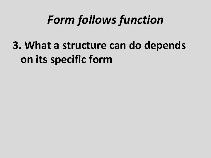 Form follows function 3. What a structure can do depends on its specific form