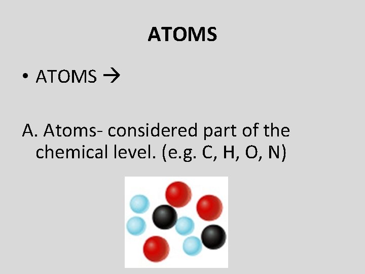 ATOMS • ATOMS A. Atoms- considered part of the chemical level. (e. g. C,