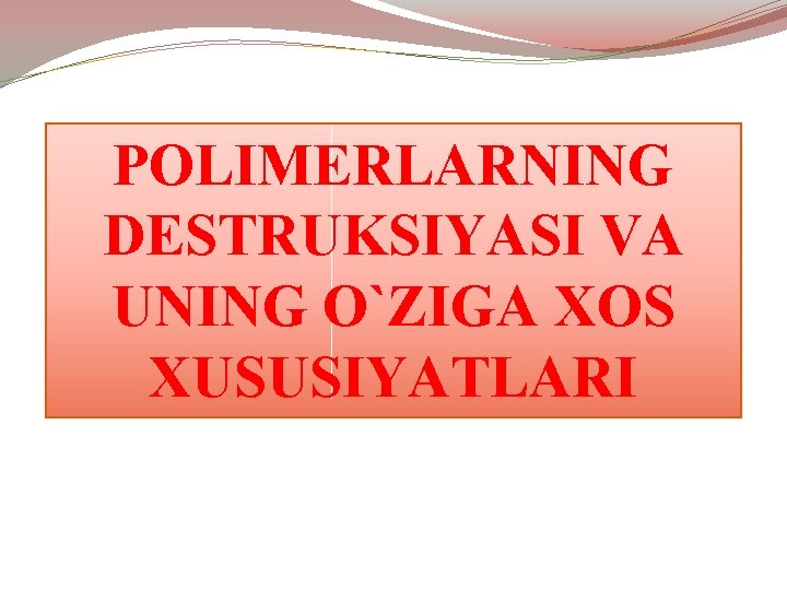 POLIMERLARNING DESTRUKSIYASI VA UNING O`ZIGA XOS XUSUSIYATLARI 