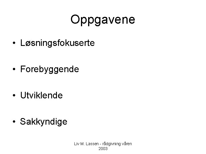 Oppgavene • Løsningsfokuserte • Forebyggende • Utviklende • Sakkyndige Liv M. Lassen - rådgivning