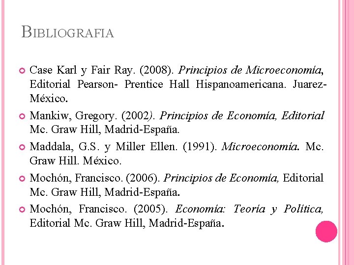 BIBLIOGRAFIA Case Karl y Fair Ray. (2008). Principios de Microeconomía, Editorial Pearson- Prentice Hall