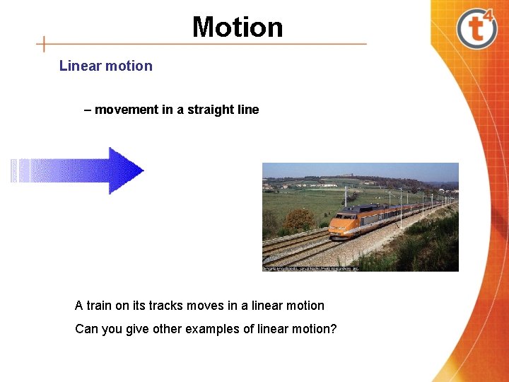 Motion Linear motion – movement in a straight line A train on its tracks