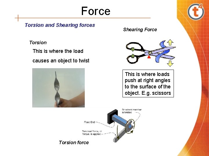 Force Torsion and Shearing forces Shearing Force Torsion This is where the load causes