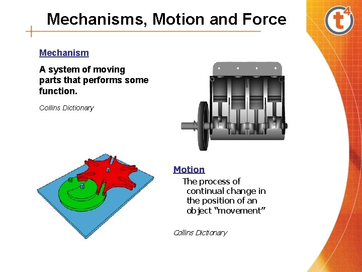 Mechanisms, Motion and Force Mechanism A system of moving parts that performs some function.