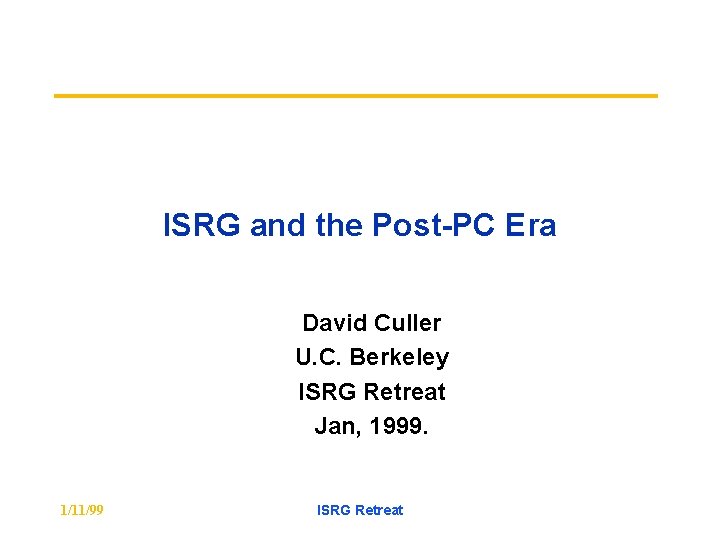 ISRG and the Post-PC Era David Culler U. C. Berkeley ISRG Retreat Jan, 1999.