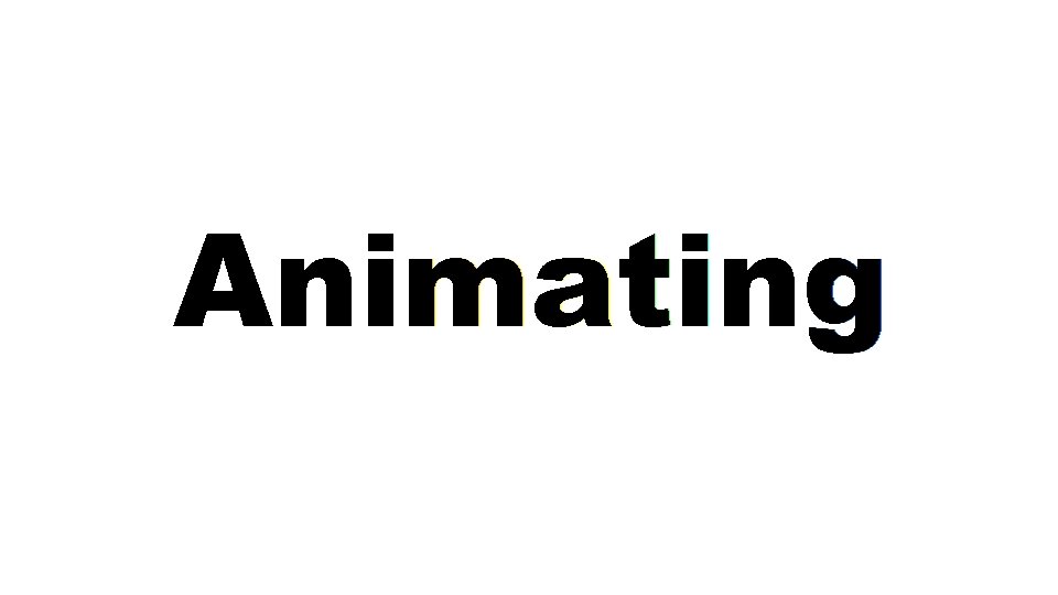 Animating 