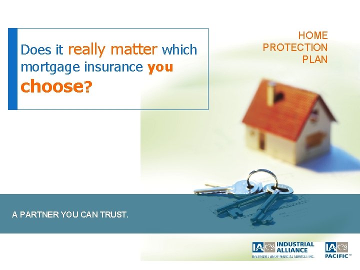 Does it really matter which mortgage insurance you choose? A PARTNER YOU CAN TRUST.
