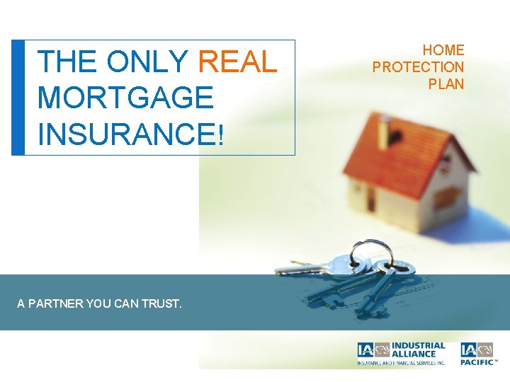 THE ONLY REAL MORTGAGE INSURANCE! A PARTNER YOU CAN TRUST. HOME PROTECTION PLAN 