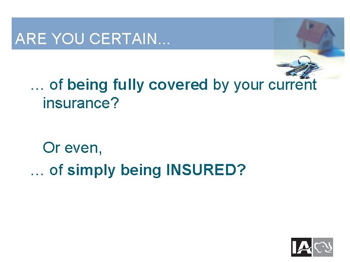 ARE YOU CERTAIN. . . … of being fully covered by your current insurance?