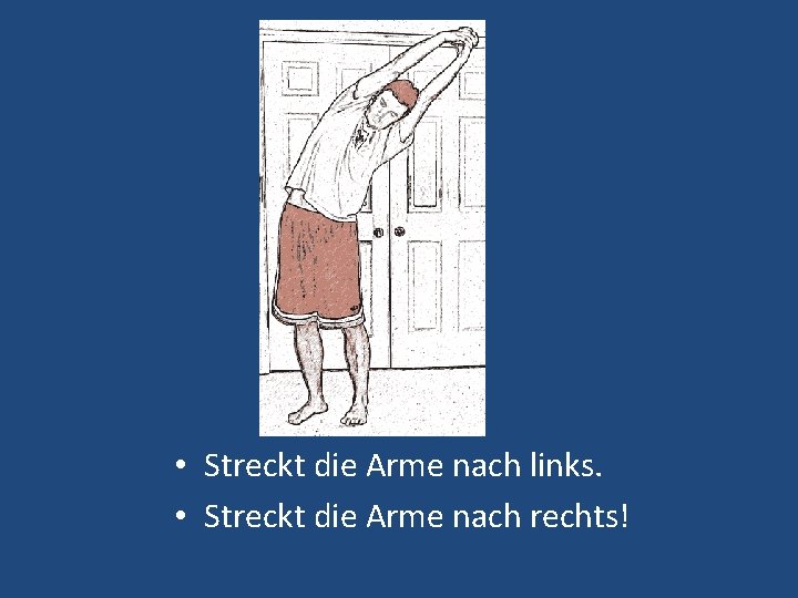  • Streckt die Arme nach links. • Streckt die Arme nach rechts! 