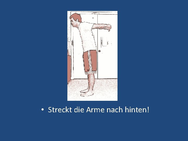  • Streckt die Arme nach hinten! 