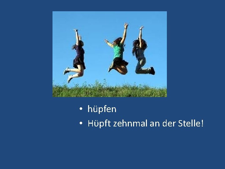  • hüpfen • Hϋpft zehnmal an der Stelle! 