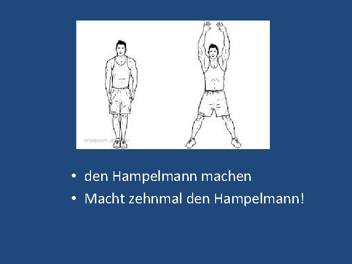  • den Hampelmann machen • Macht zehnmal den Hampelmann! 