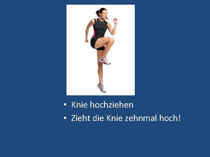  • Knie hochziehen • Zieht die Knie zehnmal hoch! 