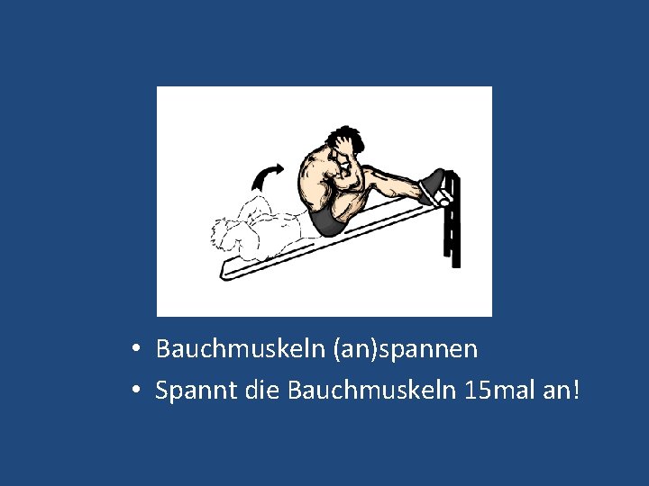  • Bauchmuskeln (an)spannen • Spannt die Bauchmuskeln 15 mal an! 