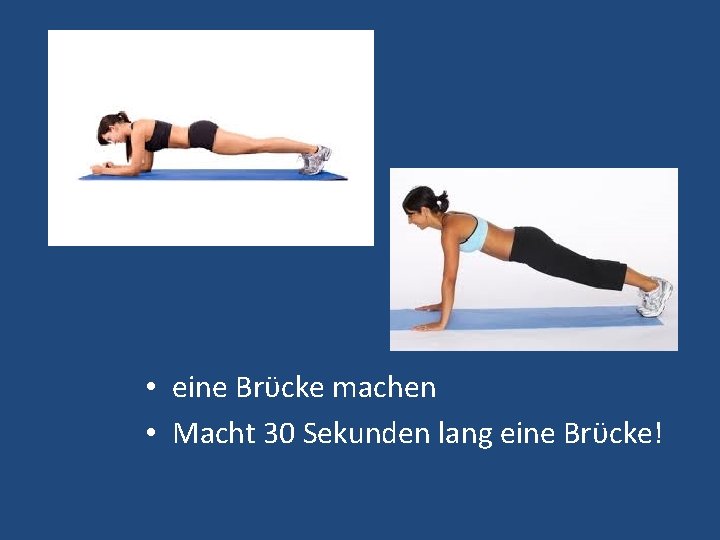  • eine Brϋcke machen • Macht 30 Sekunden lang eine Brϋcke! 