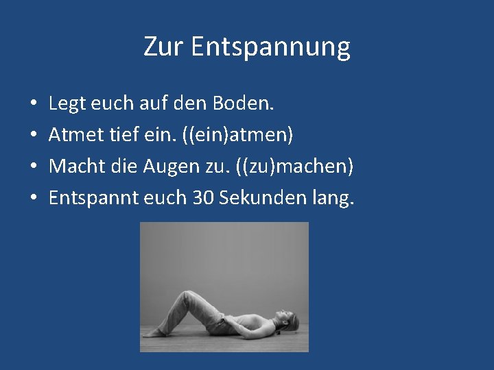 Zur Entspannung • • Legt euch auf den Boden. Atmet tief ein. ((ein)atmen) Macht