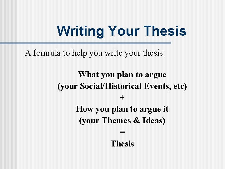 Writing Your Thesis A formula to help you write your thesis: What you plan