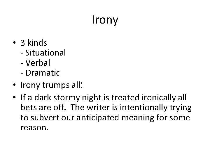 Irony • 3 kinds - Situational - Verbal - Dramatic • Irony trumps all!