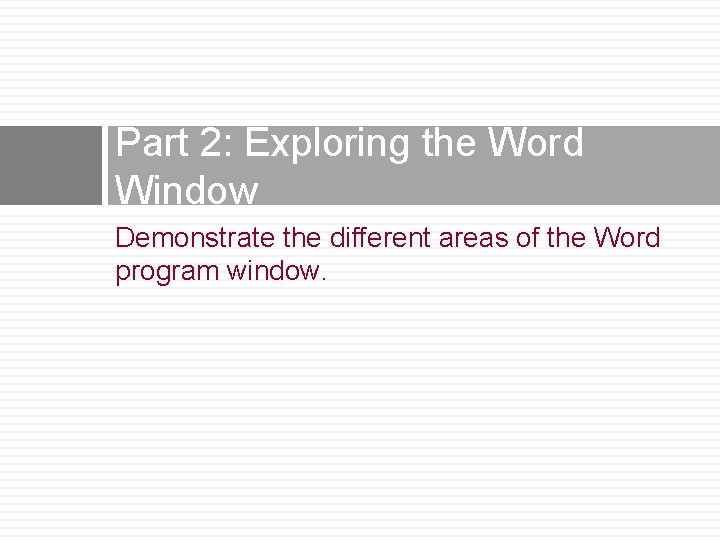 Part 2: Exploring the Word Window Demonstrate the different areas of the Word program