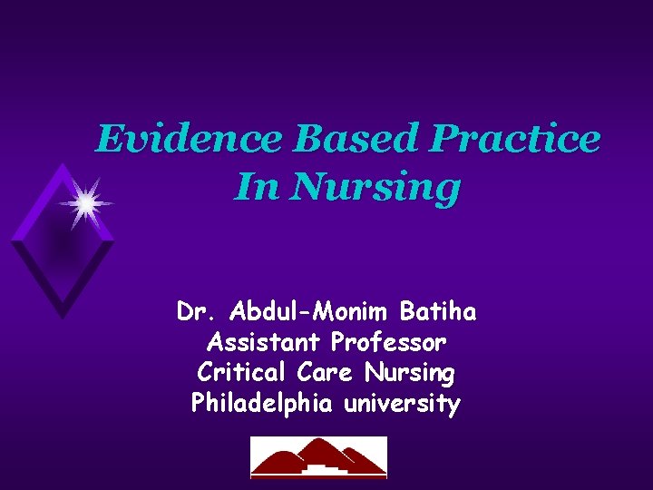 Evidence Based Practice In Nursing Dr. Abdul-Monim Batiha Assistant Professor Critical Care Nursing Philadelphia