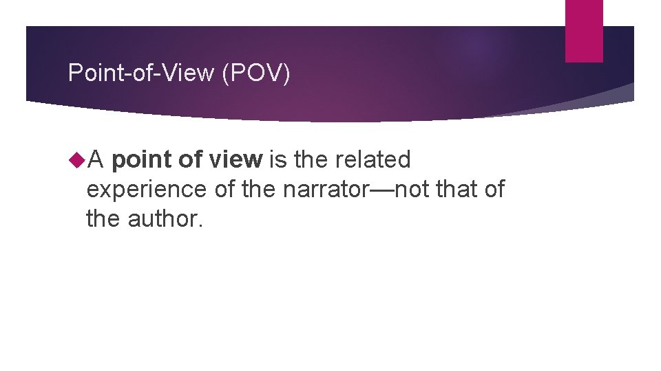 Point-of-View (POV) A point of view is the related experience of the narrator—not that