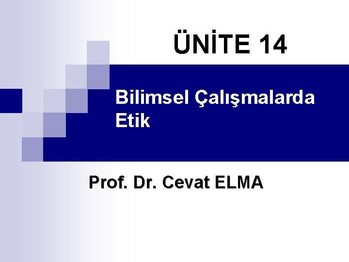 ÜNİTE 14 Bilimsel Çalışmalarda Etik Prof. Dr. Cevat ELMA 