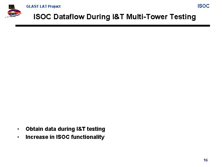 GLAST LAT Project ISOC Dataflow During I&T Multi-Tower Testing • • Obtain data during