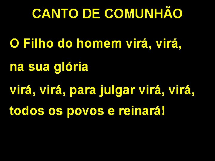 CANTO DE COMUNHÃO O Filho do homem virá, na sua glória virá, para julgar