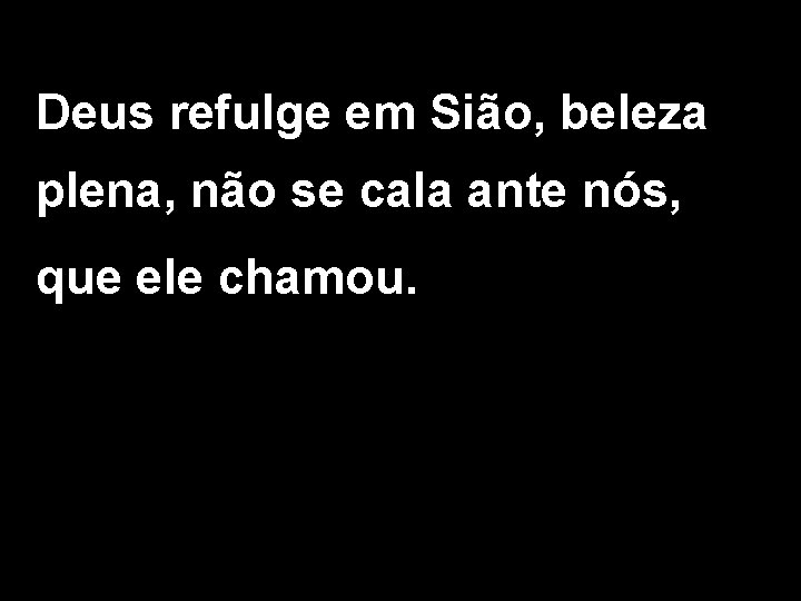 Deus refulge em Sião, beleza plena, não se cala ante nós, que ele chamou.