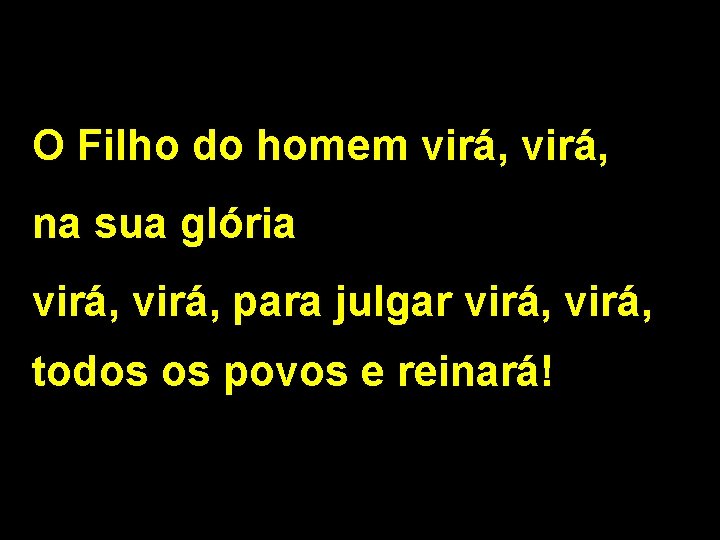 O Filho do homem virá, na sua glória virá, para julgar virá, todos os