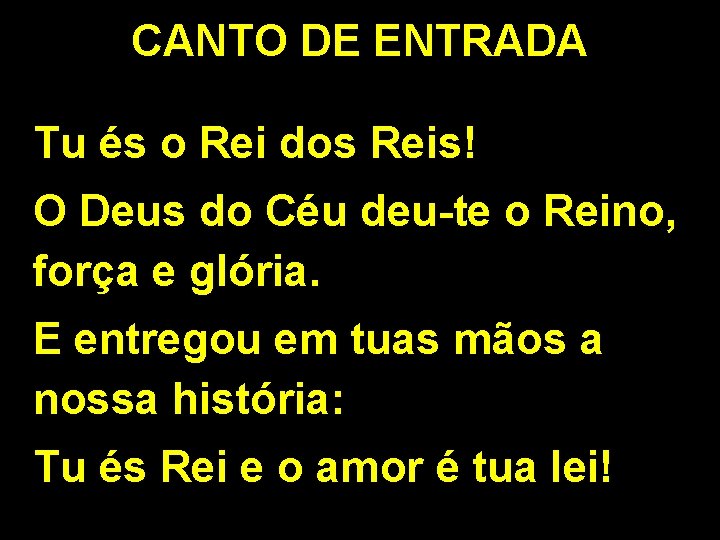 CANTO DE ENTRADA Tu és o Rei dos Reis! O Deus do Céu deu-te