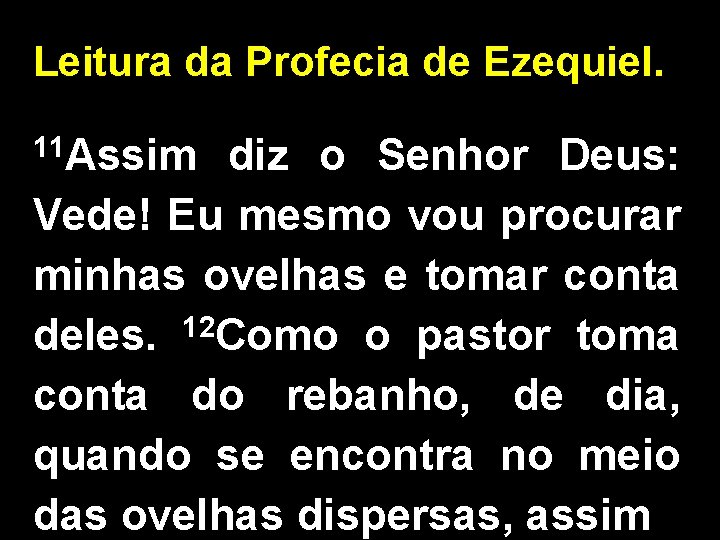 Leitura da Profecia de Ezequiel. 11 Assim diz o Senhor Deus: Vede! Eu mesmo