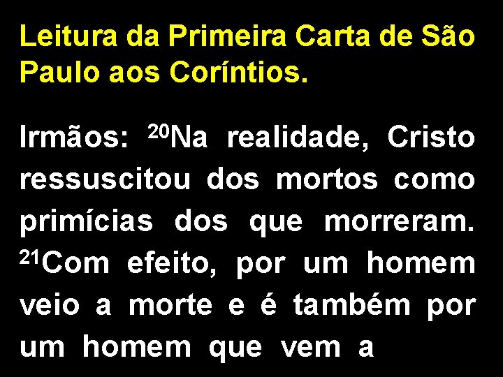 Leitura da Primeira Carta de São Paulo aos Coríntios. Irmãos: 20 Na realidade, Cristo