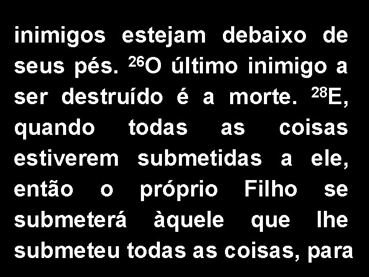 inimigos estejam debaixo de seus pés. 26 O último inimigo a ser destruído é