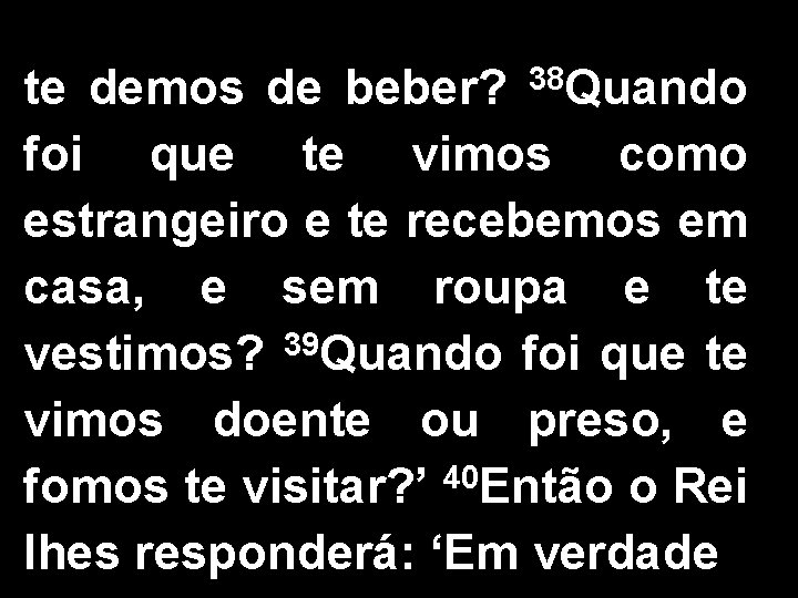 te demos de beber? 38 Quando foi que te vimos como estrangeiro e te