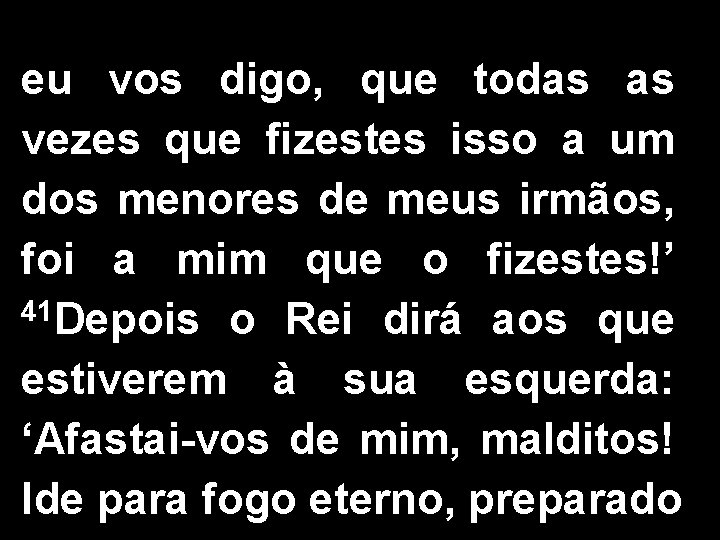 eu vos digo, que todas as vezes que fizestes isso a um dos menores