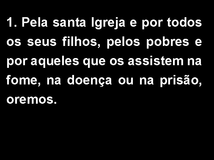 1. Pela santa Igreja e por todos os seus filhos, pelos pobres e por