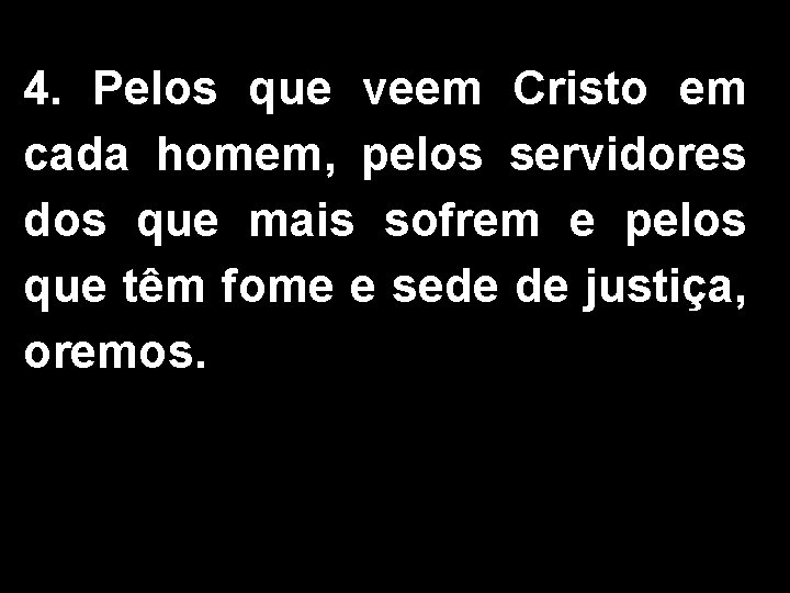 4. Pelos que veem Cristo em cada homem, pelos servidores dos que mais sofrem