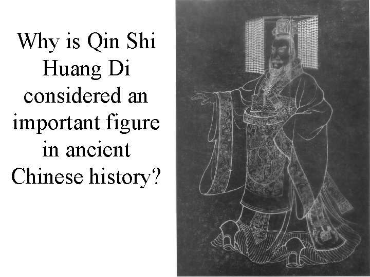 Why is Qin Shi Huang Di considered an important figure in ancient Chinese history?