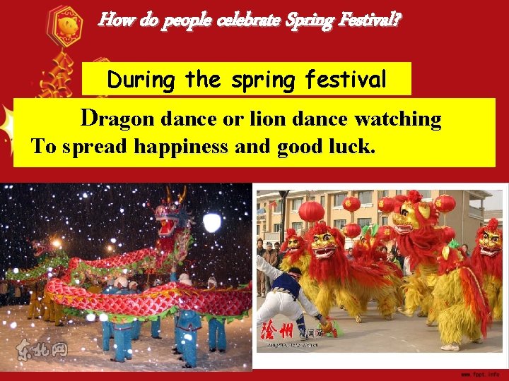 How do people celebrate Spring Festival? During the spring festival Dragon dance or lion