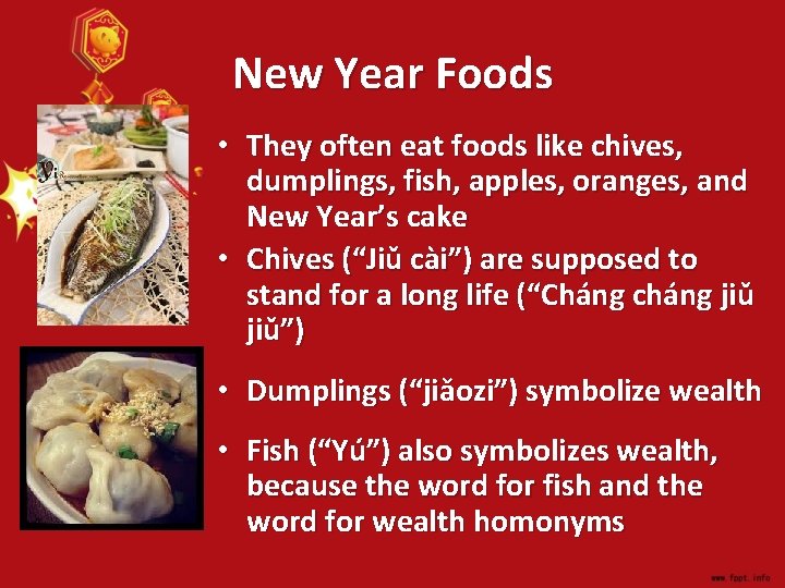 New Year Foods • They often eat foods like chives, dumplings, fish, apples, oranges,