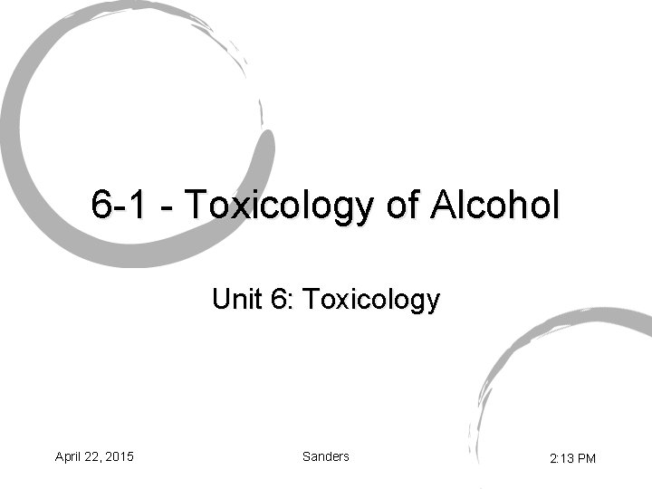 6 -1 - Toxicology of Alcohol Unit 6: Toxicology April 22, 2015 Sanders 2: