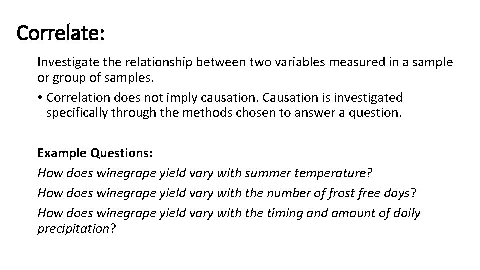 Correlate: Investigate the relationship between two variables measured in a sample or group of