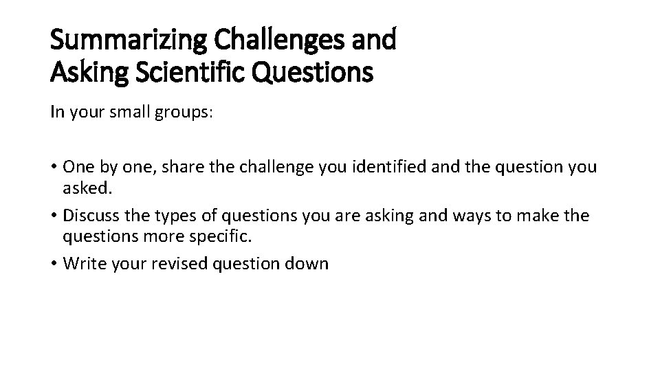 Summarizing Challenges and Asking Scientific Questions In your small groups: • One by one,